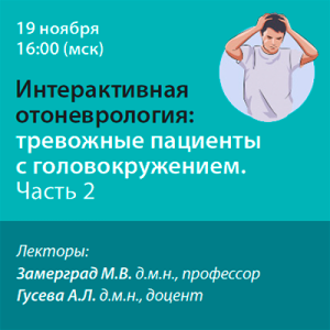 Вебинар «Интерактивная отоневрология: Тревожные пациенты с головокружением. Часть 2»