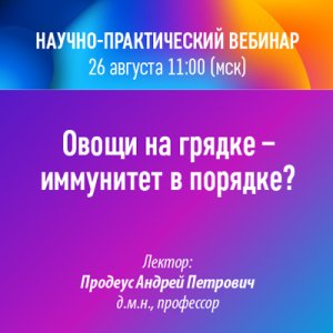 Научно-практический вебинар «Овощи на грядке - иммунитет в порядке?»