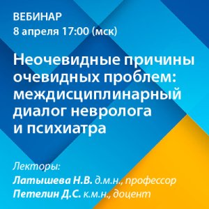Вебинар «Неочевидные причины очевидных проблем: междисциплинарный диалог невролога и психиатра»