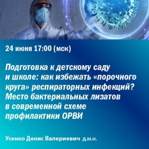«Подготовка к детскому саду и школе: как избежать «порочного круга» респираторных инфекций? Место бактериальных лизатов в современной схеме профилактики ОРВИ»