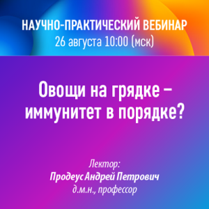 Научно-практический вебинар «Овощи на грядке - иммунитет в порядке?»