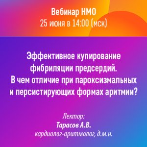 Вебинар «Эффективное купирование фибрилляции предсердий. В чем отличие при пароксизмальных и персистирующих формах аритмии?»