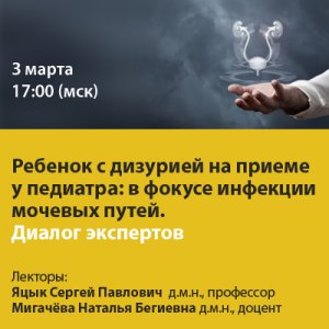 Вебинар «Ребенок с дизурией на приеме у педиатра: в фокусе инфекции мочевых путей. Диалог экспертов»