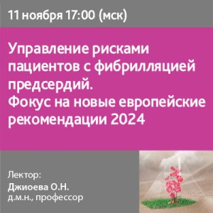 Вебинар «Управление рисками пациентов с фибрилляцией предсердий. Фокус на новые европейские рекомендации 2024»